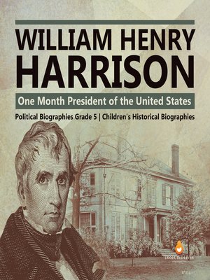 cover image of William Henry Harrison --One Month President of the United States--Political Biographies Grade 5--Children's Historical Biographies